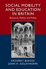 Social Mobility and Education in Britain: Research, Politics and Policy