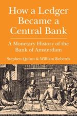 How a Ledger Became a Central Bank: A Monetary History of the Bank of Amsterdam