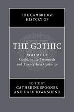 The Cambridge History of the Gothic: Volume 3, Gothic in the Twentieth and Twenty-First Centuries