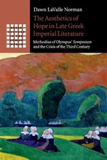 The Aesthetics of Hope in Late Greek Imperial Literature: Methodius of Olympus' Symposium and the Crisis of the Third Century