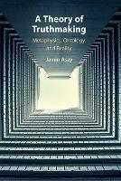 A Theory of Truthmaking: Metaphysics, Ontology, and Reality