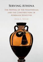 Serving Athena: The Festival of the Panathenaia and the Construction of Athenian Identities