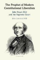 The Prophet of Modern Constitutional Liberalism: John Stuart Mill and the Supreme Court