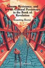 Humor, Resistance, and Jewish Cultural Persistence in the Book of Revelation: Roasting Rome