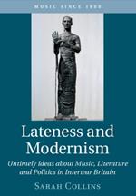 Lateness and Modernism: Untimely Ideas about Music, Literature and Politics in Interwar Britain