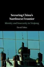 Securing China's Northwest Frontier: Identity and Insecurity in Xinjiang