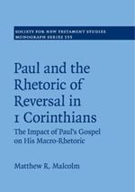 Paul and the Rhetoric of Reversal in 1 Corinthians: The Impact of Paul's Gospel on his Macro-Rhetoric