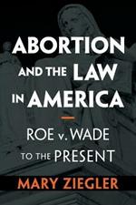 Abortion and the Law in America: Roe v. Wade to the Present