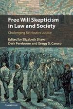 Free Will Skepticism in Law and Society: Challenging Retributive Justice