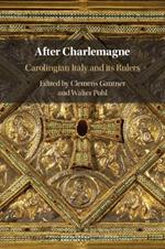 After Charlemagne: Carolingian Italy and its Rulers