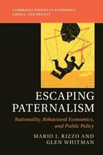 Escaping Paternalism: Rationality, Behavioral Economics, and Public Policy