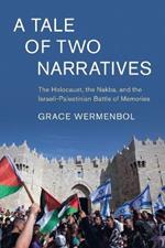 A Tale of Two Narratives: The Holocaust, the Nakba, and the Israeli-Palestinian Battle of Memories