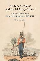 Military Medicine and the Making of Race: Life and Death in the West India Regiments, 1795-1874