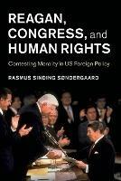 Reagan, Congress, and Human Rights: Contesting Morality in US Foreign Policy