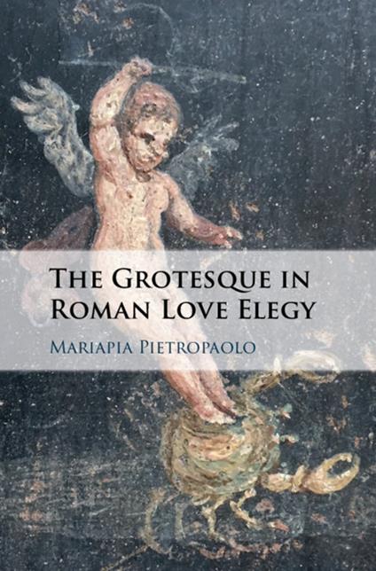 The Grotesque in Roman Love Elegy