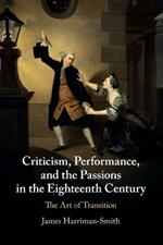 Criticism, Performance, and the Passions in the Eighteenth Century: The Art of Transition