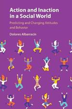 Action and Inaction in a Social World: Predicting and Changing Attitudes and Behavior