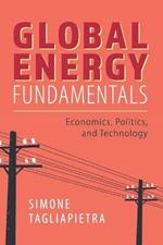 Global Energy Fundamentals: Economics, Politics, and Technology