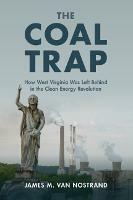 The Coal Trap: How West Virginia Was Left Behind in the Clean Energy Revolution