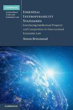 Essential Interoperability Standards: Interfacing Intellectual Property and Competition in International Economic Law