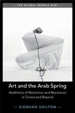 Art and the Arab Spring: Aesthetics of Revolution and Resistance in Tunisia and Beyond