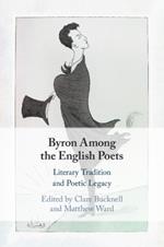 Byron Among the English Poets: Literary Tradition and Poetic Legacy