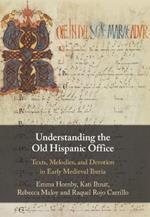 Understanding the Old Hispanic Office: Texts, Melodies, and Devotion in Early Medieval Iberia