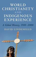 World Christianity and Indigenous Experience: A Global History, 1500-2000