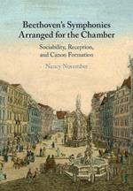 Beethoven's Symphonies Arranged for the Chamber: Sociability, Reception, and Canon Formation