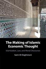 The Making of Islamic Economic Thought: Islamization, Law, and Moral Discourses