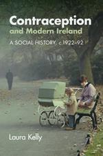 Contraception and Modern Ireland: A Social History, c. 1922-92