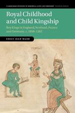 Royal Childhood and Child Kingship: Boy Kings in England, Scotland, France and Germany, c. 1050–1262