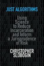 Just Algorithms: Using Science to Reduce Incarceration and Inform a Jurisprudence of Risk
