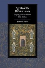 Agents of the Hidden Imam: Forging Twelver Shi‘ism, 850-950 CE