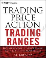 Trading Price Action Trading Ranges: Technical Analysis of Price Charts Bar by Bar for the Serious Trader