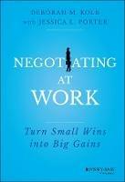 Negotiating at Work: Turn Small Wins into Big Gains