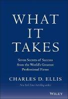 What It Takes: Seven Secrets of Success from the World's Greatest Professional Firms