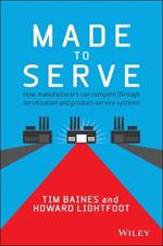 Made to Serve: How Manufacturers can Compete Through Servitization and Product Service Systems