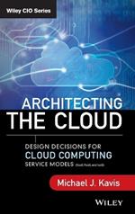 Architecting the Cloud: Design Decisions for Cloud Computing Service Models (SaaS, PaaS, and IaaS)