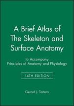 A Brief Atlas of The Skeleton and Surface Anatomy to accompany Principles of Anatomy and Physiology, 14e