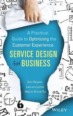 Service Design for Business: A Practical Guide to Optimizing the Customer Experience