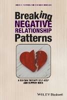 Breaking Negative Relationship Patterns: A Schema Therapy Self-Help and Support Book