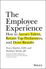 The Employee Experience: How to Attract Talent, Retain Top Performers, and Drive Results