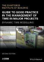 Guide to Good Practice in the Management of Time in Major Projects: Dynamic Time Modelling