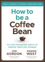 How to be a Coffee Bean: 111 Life-Changing Ways to Create Positive Change