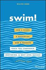 Swim!: How a Shark, a Suckerfish, and a Parasite Teach You Leadership, Mentoring, and Next Level Success