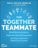 The Together Teammate: Build Strong Systems, Make the Work Manageable, and Stay Organized Behind the Scenes