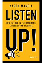 Listen Up!: How to Tune In to Customers and Turn Down the Noise