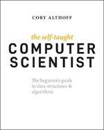 The Self-Taught Computer Scientist: The Beginner's Guide to Data Structures & Algorithms