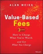 Value-Based Fees: How to Charge What You're Worth and Get What You Charge